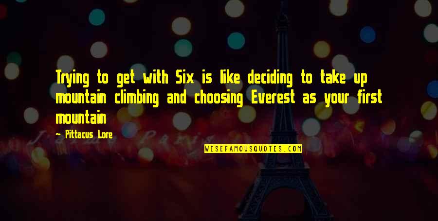 Everest Climbing Quotes By Pittacus Lore: Trying to get with Six is like deciding