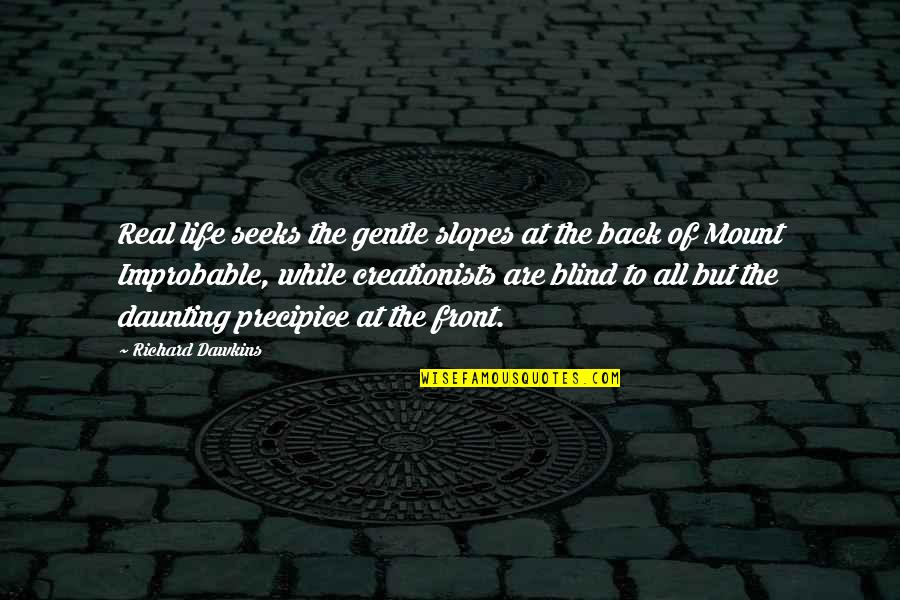Everest Climbing Quotes By Richard Dawkins: Real life seeks the gentle slopes at the Everest Climbing Quotes By Richard Dawkins: Real life seeks the gentle slopes at the