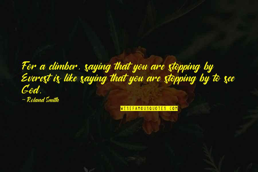 Everest Climbing Quotes By Roland Smith: For a climber, saying that you are stopping
