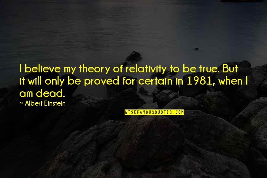 Everest Expedition Quotes By Albert Einstein: I believe my theory of relativity to be