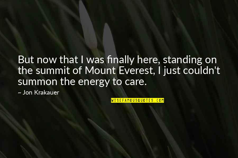 Everest Summit Quotes By Jon Krakauer: But now that I was finally here, standing Everest Summit Quotes By Jon Krakauer: But now that I was finally here, standing
