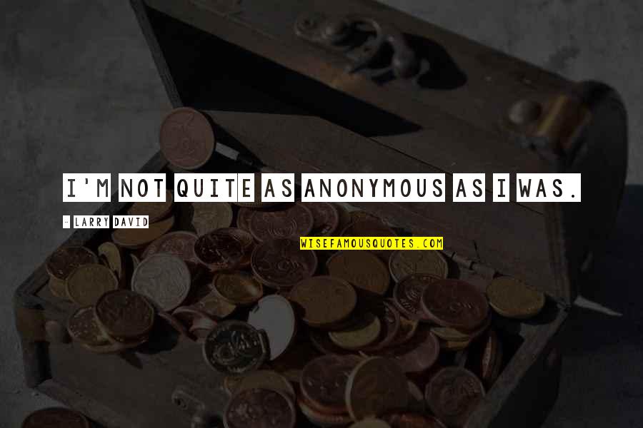 Everest Summit Quotes By Larry David: I'm not quite as anonymous as I was. Everest Summit Quotes By Larry David: I'm not quite as anonymous as I was.