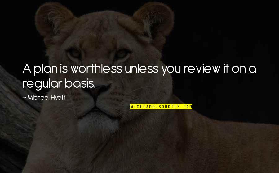 Everest Summit Quotes By Michael Hyatt: A plan is worthless unless you review it Everest Summit Quotes By Michael Hyatt: A plan is worthless unless you review it