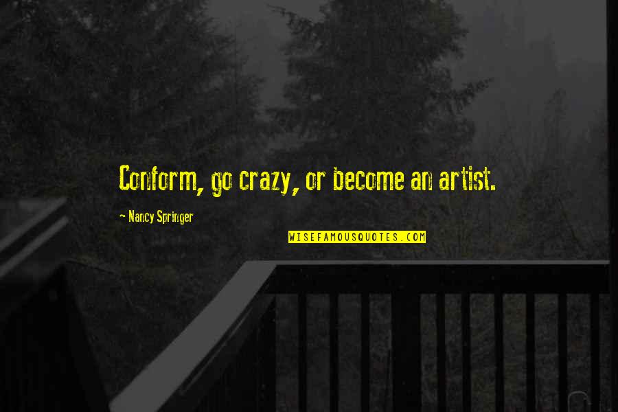 Everest Summit Quotes By Nancy Springer: Conform, go crazy, or become an artist. Everest Summit Quotes By Nancy Springer: Conform, go crazy, or become an artist.