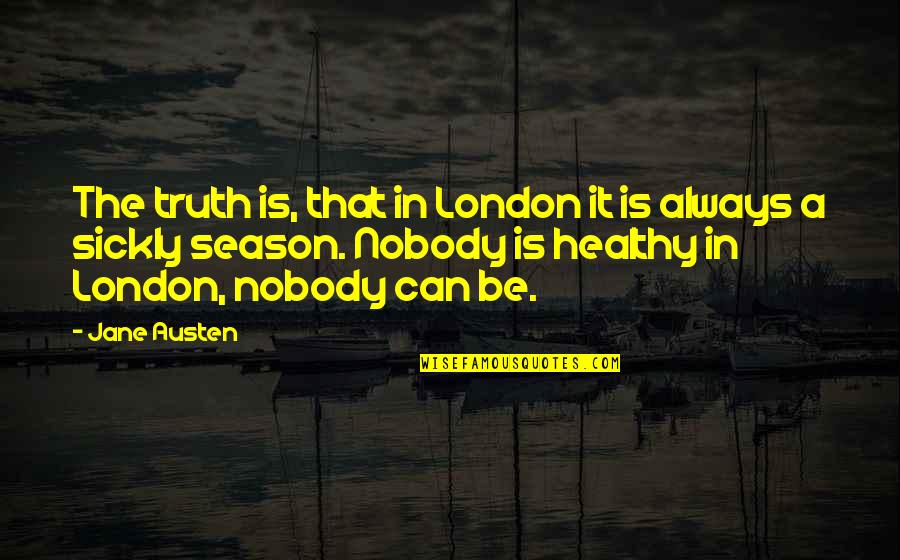 Everests Greatest Quotes By Jane Austen: The truth is, that in London it is