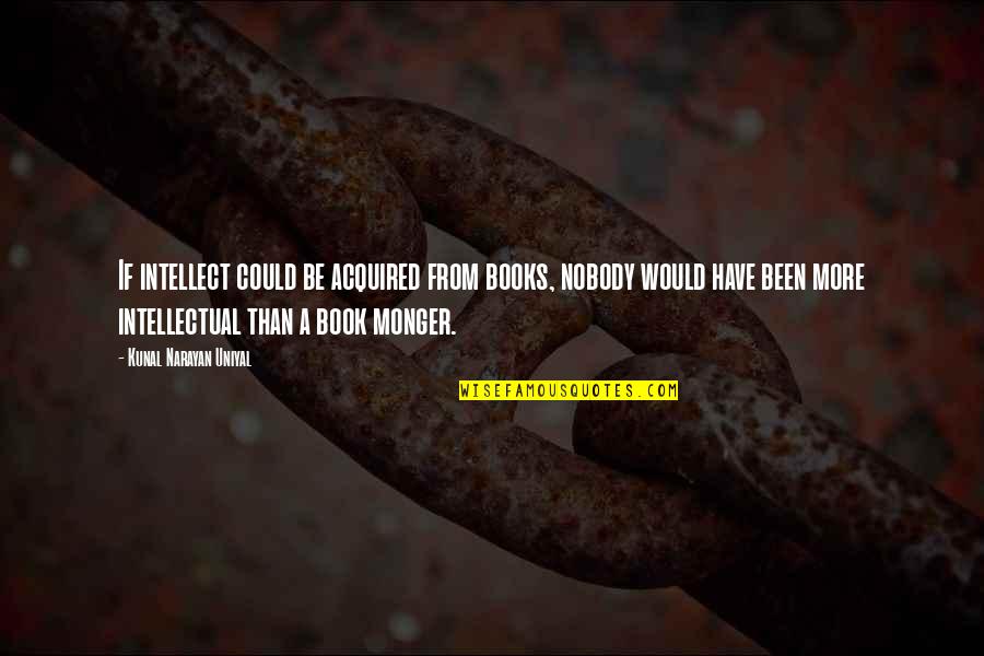 Everests Greatest Quotes By Kunal Narayan Uniyal: If intellect could be acquired from books, nobody