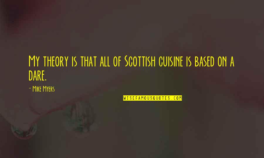 Everests Greatest Quotes By Mike Myers: My theory is that all of Scottish cuisine