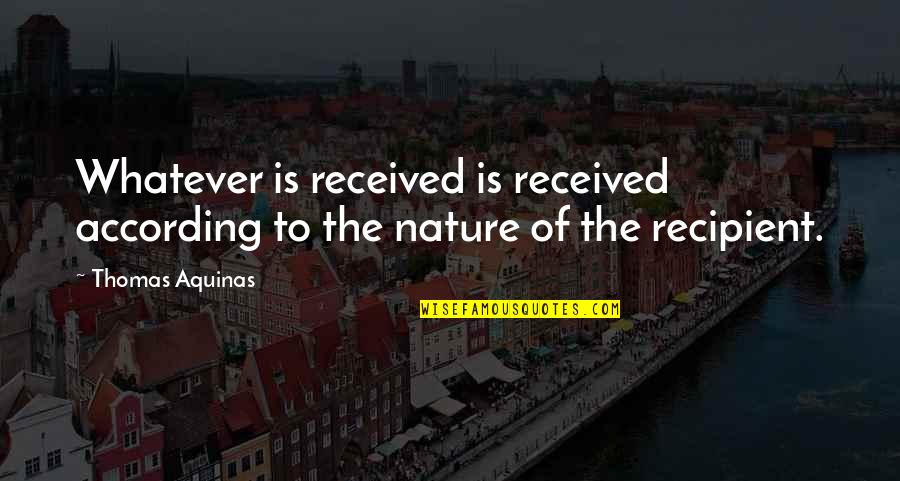 Everests Quotes By Thomas Aquinas: Whatever is received is received according to the