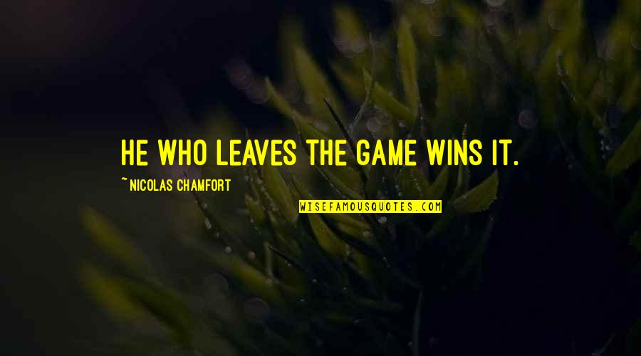 Everething Quotes By Nicolas Chamfort: He who leaves the game wins it.