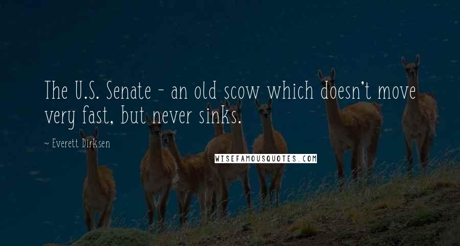 Everett Dirksen quotes: The U.S. Senate - an old scow which doesn't move very fast, but never sinks.