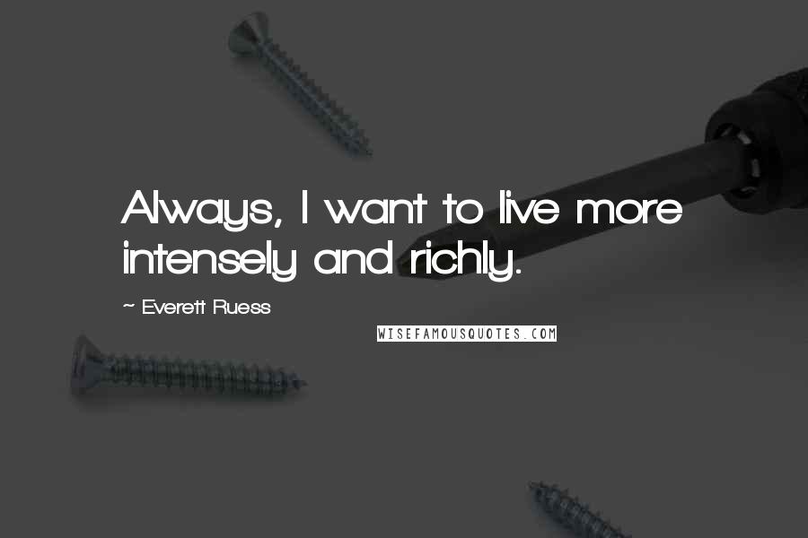 Everett Ruess quotes: Always, I want to live more intensely and richly.