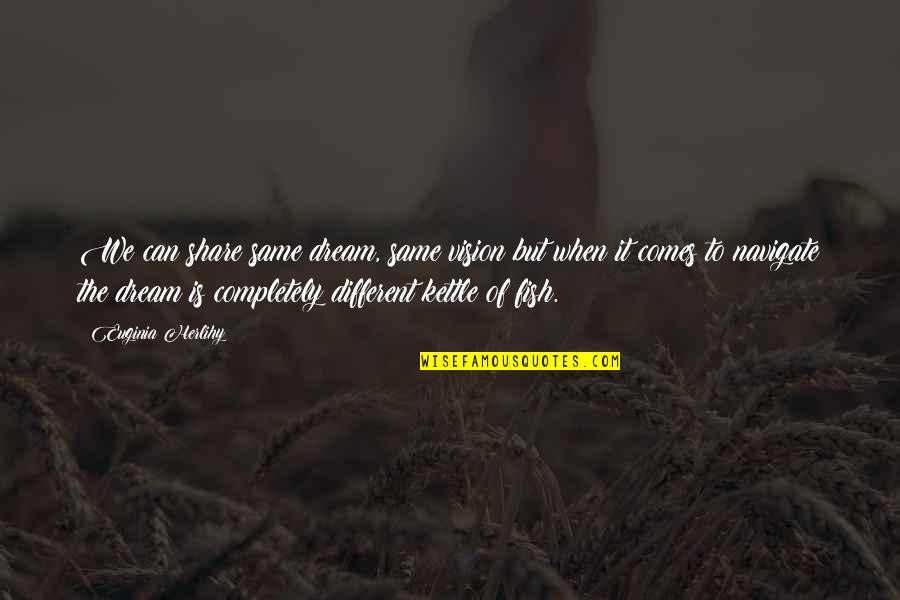 Everett Washington Quotes By Euginia Herlihy: We can share same dream, same vision but Everett Washington Quotes By Euginia Herlihy: We can share same dream, same vision but