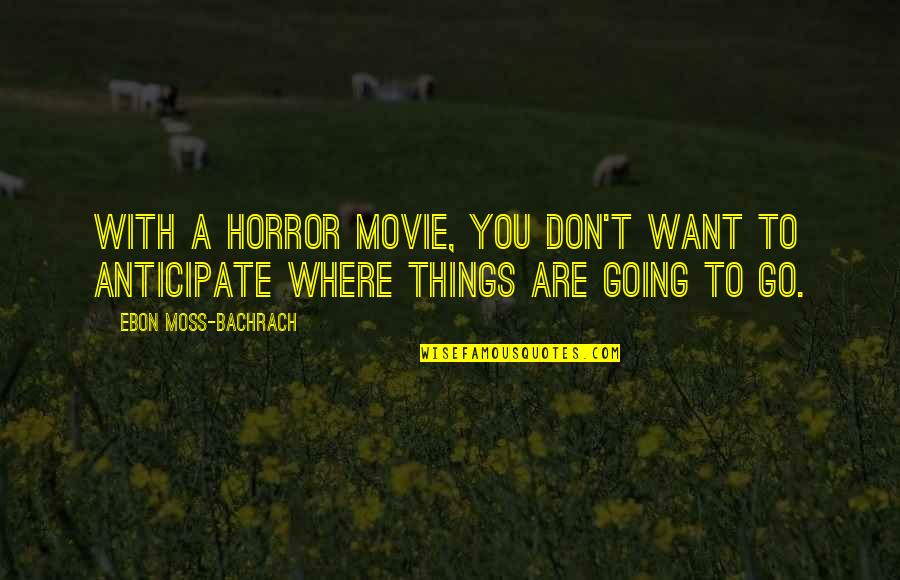 Everette Sands Quotes By Ebon Moss-Bachrach: With a horror movie, you don't want to Everette Sands Quotes By Ebon Moss-Bachrach: With a horror movie, you don't want to