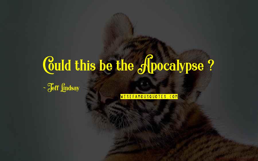Everette Sands Quotes By Jeff Lindsay: Could this be the Apocalypse ? Everette Sands Quotes By Jeff Lindsay: Could this be the Apocalypse ?