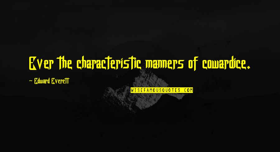 Everett's Quotes By Edward Everett: Ever the characteristic manners of cowardice.
