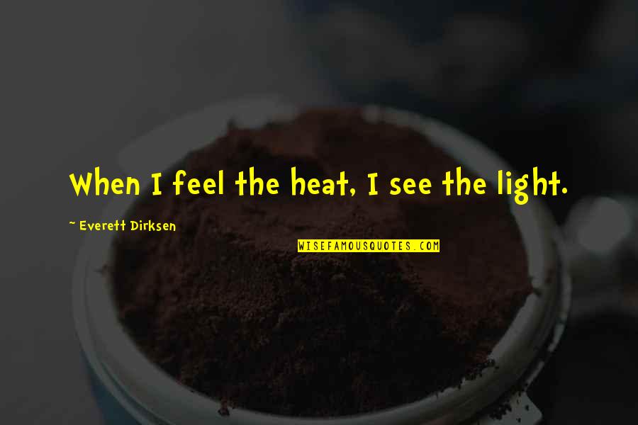 Everett's Quotes By Everett Dirksen: When I feel the heat, I see the