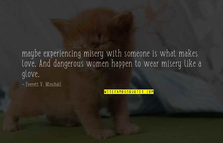 Everett's Quotes By Everett V. Minshall: maybe experiencing misery with someone is what makes