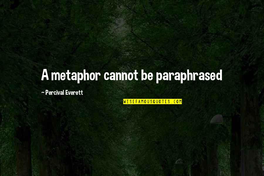 Everett's Quotes By Percival Everett: A metaphor cannot be paraphrased