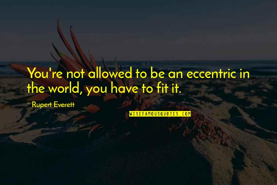 Everett's Quotes By Rupert Everett: You're not allowed to be an eccentric in