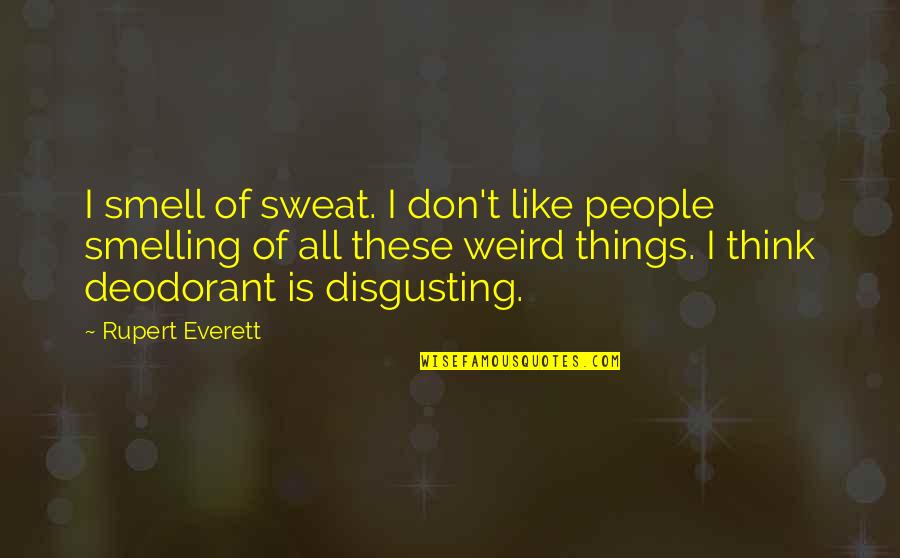 Everett's Quotes By Rupert Everett: I smell of sweat. I don't like people