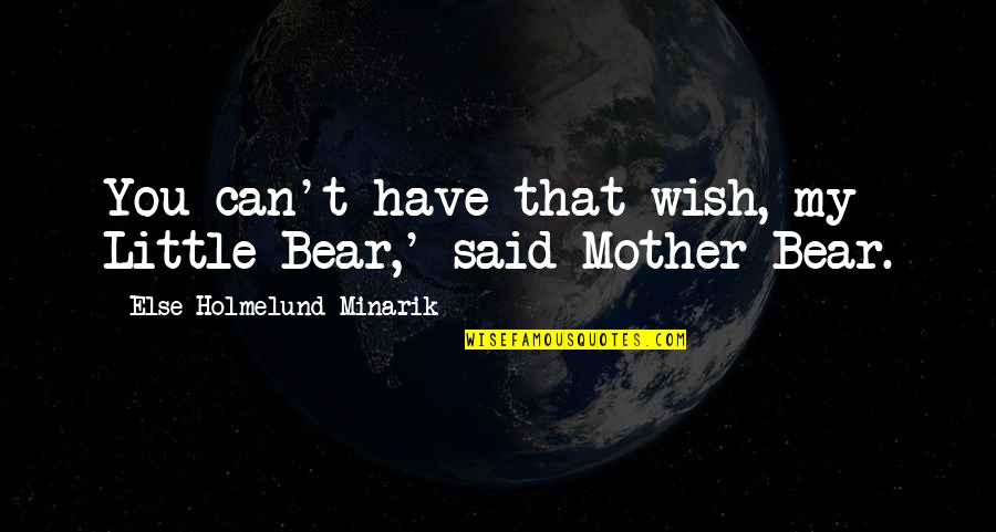 Evergreen Beauty Quotes By Else Holmelund Minarik: You can't have that wish, my Little Bear,'