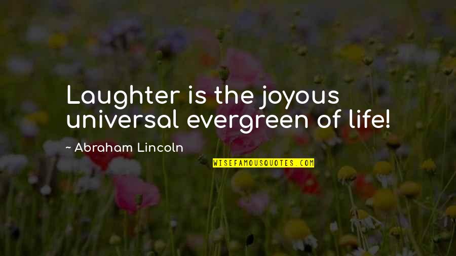 Evergreen Life Quotes By Abraham Lincoln: Laughter is the joyous universal evergreen of life!