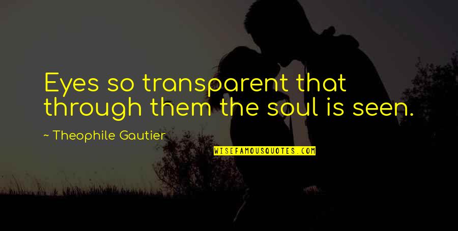 Evergreen Love Quotes By Theophile Gautier: Eyes so transparent that through them the soul
