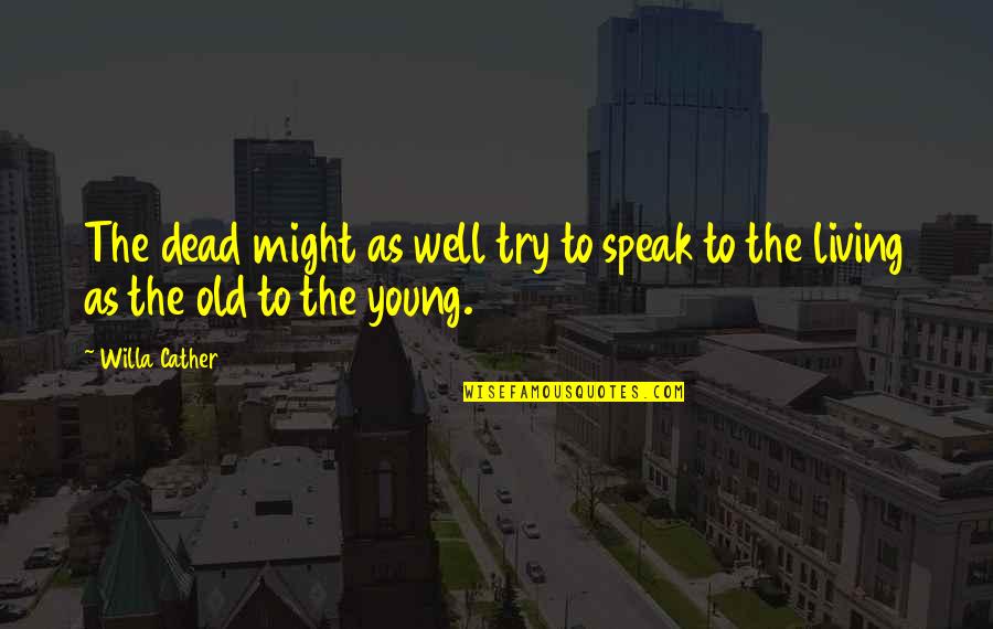 Evergreen Love Quotes By Willa Cather: The dead might as well try to speak