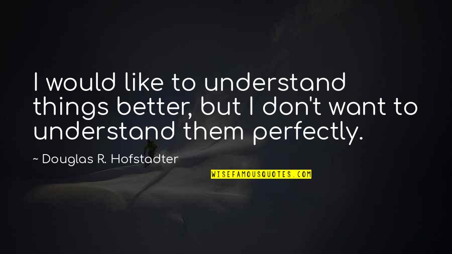 Evergreen Song Quotes By Douglas R. Hofstadter: I would like to understand things better, but Evergreen Song Quotes By Douglas R. Hofstadter: I would like to understand things better, but