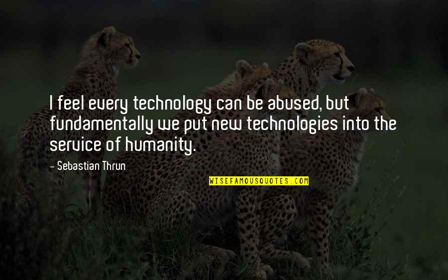 Evergreen Song Quotes By Sebastian Thrun: I feel every technology can be abused, but Evergreen Song Quotes By Sebastian Thrun: I feel every technology can be abused, but
