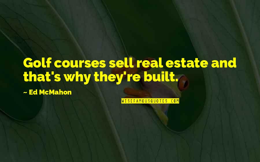 Evergreens Quotes By Ed McMahon: Golf courses sell real estate and that's why