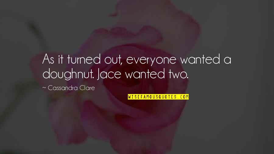 Everhard Industries Quotes By Cassandra Clare: As it turned out, everyone wanted a doughnut.