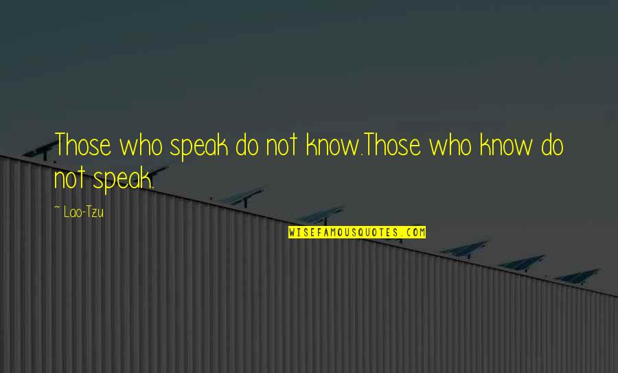 Everhard Industries Quotes By Lao-Tzu: Those who speak do not know.Those who know