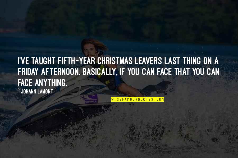 Everhardt Quotes By Johann Lamont: I've taught fifth-year Christmas leavers last thing on Everhardt Quotes By Johann Lamont: I've taught fifth-year Christmas leavers last thing on