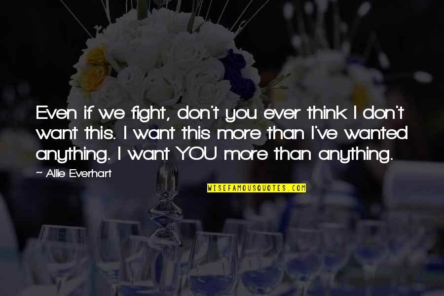 Everhart Quotes By Allie Everhart: Even if we fight, don't you ever think