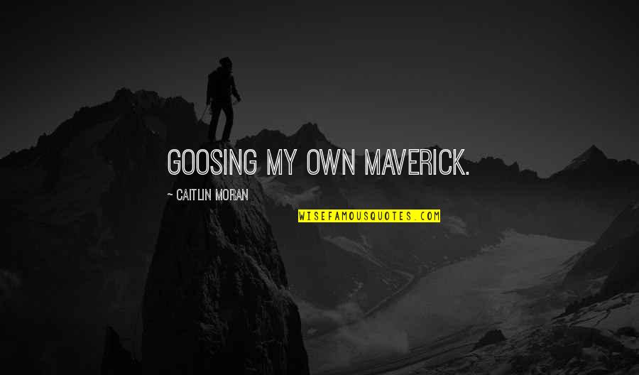 Everhart Quotes By Caitlin Moran: Goosing my own Maverick.