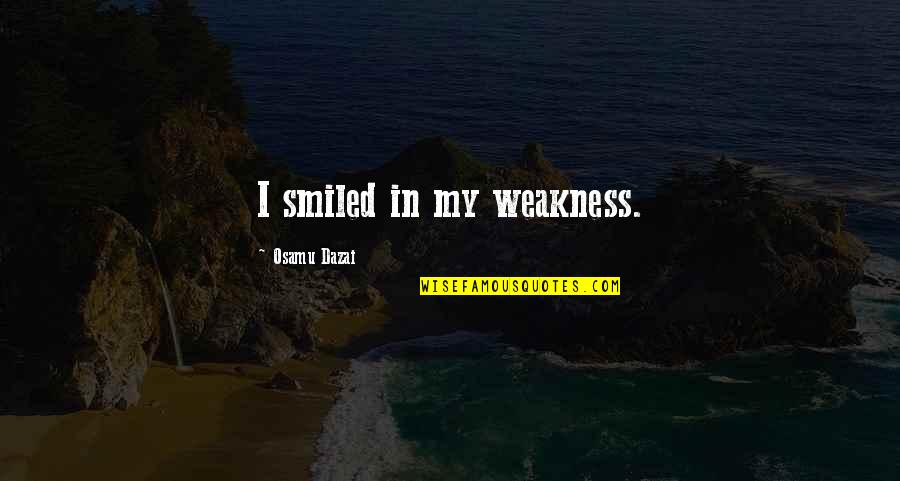 Everhart Quotes By Osamu Dazai: I smiled in my weakness.