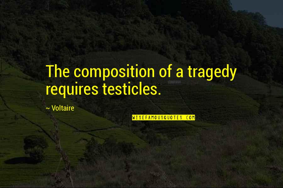 Everhart Quotes By Voltaire: The composition of a tragedy requires testicles.