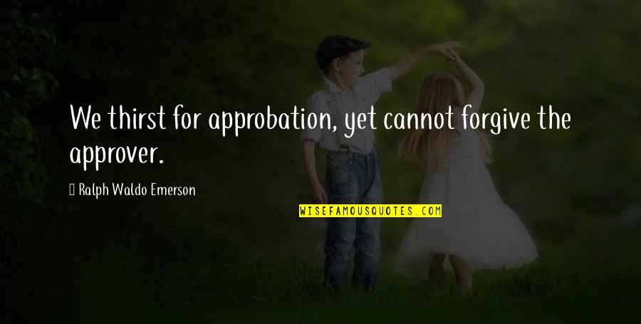 Everharts Sporting Quotes By Ralph Waldo Emerson: We thirst for approbation, yet cannot forgive the Everharts Sporting Quotes By Ralph Waldo Emerson: We thirst for approbation, yet cannot forgive the