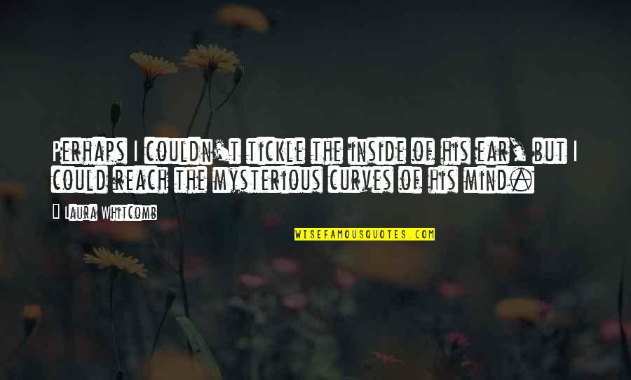 Everi Quote Quotes By Laura Whitcomb: Perhaps I couldn't tickle the inside of his Everi Quote Quotes By Laura Whitcomb: Perhaps I couldn't tickle the inside of his