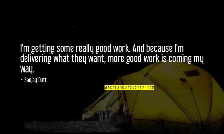 Everi Quote Quotes By Sanjay Dutt: I'm getting some really good work. And because Everi Quote Quotes By Sanjay Dutt: I'm getting some really good work. And because