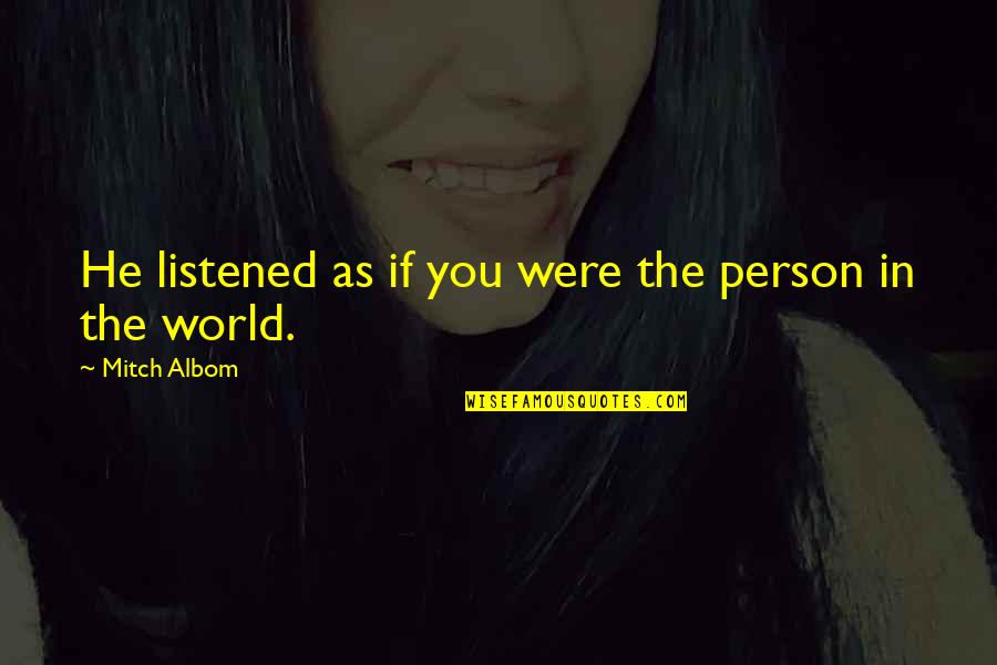 Everich Honey Quotes By Mitch Albom: He listened as if you were the person Everich Honey Quotes By Mitch Albom: He listened as if you were the person