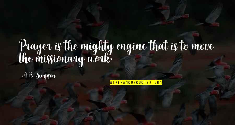 Everidge Andover Quotes By A.B. Simpson: Prayer is the mighty engine that is to