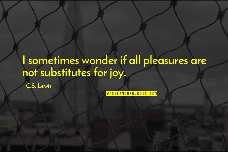 Everingham Rd Quotes By C.S. Lewis: I sometimes wonder if all pleasures are not