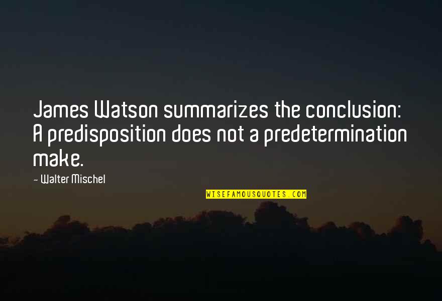 Everkn Quotes By Walter Mischel: James Watson summarizes the conclusion: A predisposition does