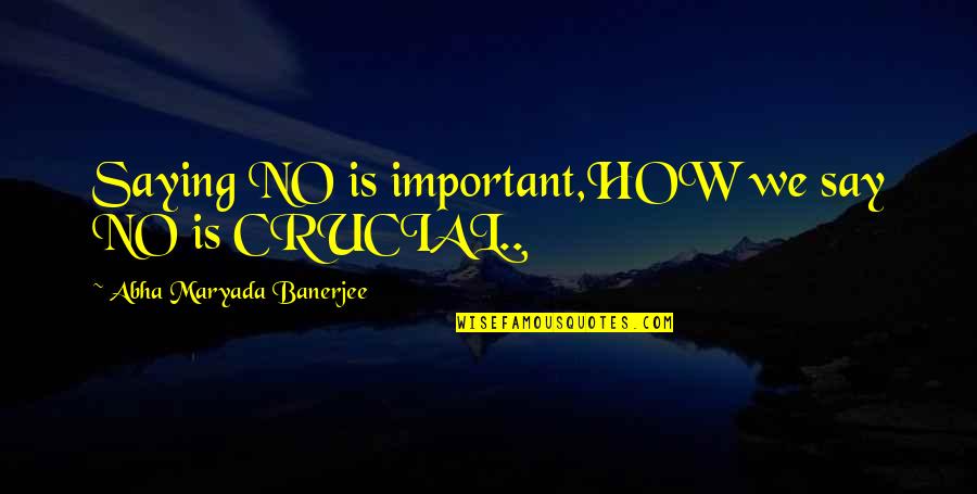 Everlasting Beauty Quotes By Abha Maryada Banerjee: Saying NO is important,HOW we say NO is