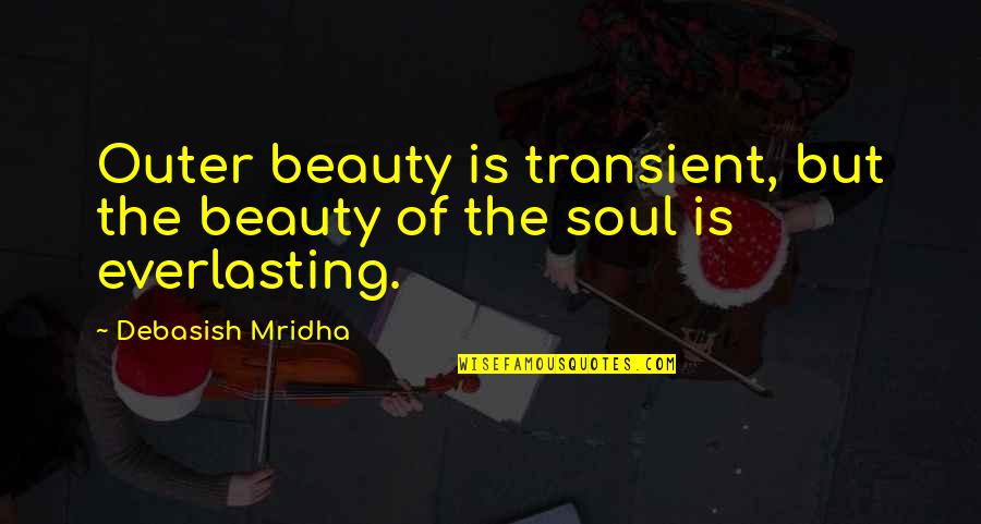 Everlasting Beauty Quotes By Debasish Mridha: Outer beauty is transient, but the beauty of