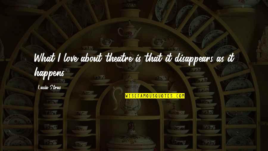 Everlasting Beauty Quotes By Lusia Strus: What I love about theatre is that it