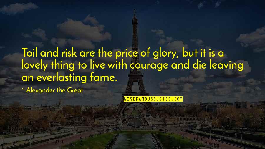 Everlasting Quotes By Alexander The Great: Toil and risk are the price of glory,