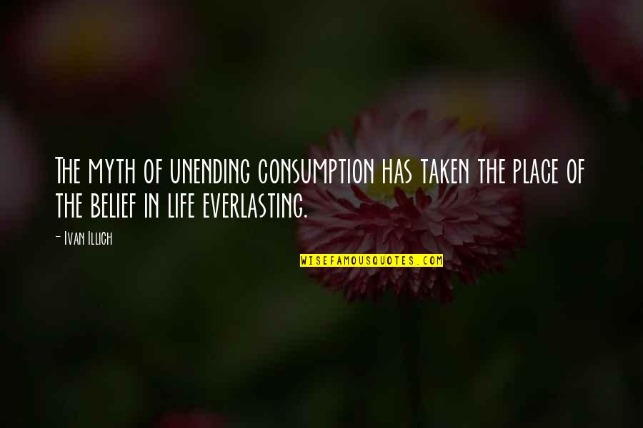Everlasting Quotes By Ivan Illich: The myth of unending consumption has taken the